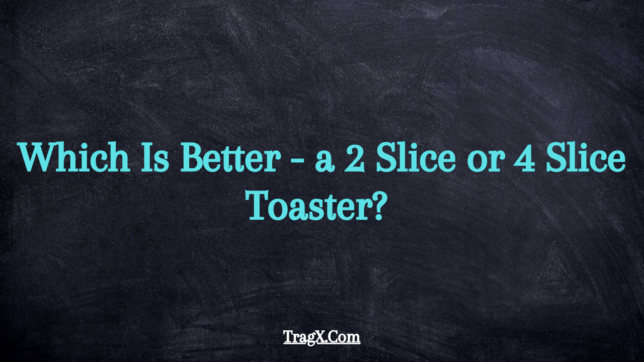 2 slice or 4 slice toaster