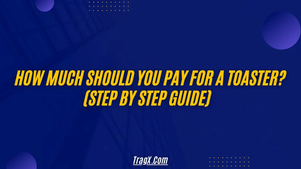 how-much-should-i-pay-for-a-toaster-step-by-step-guide-tragx