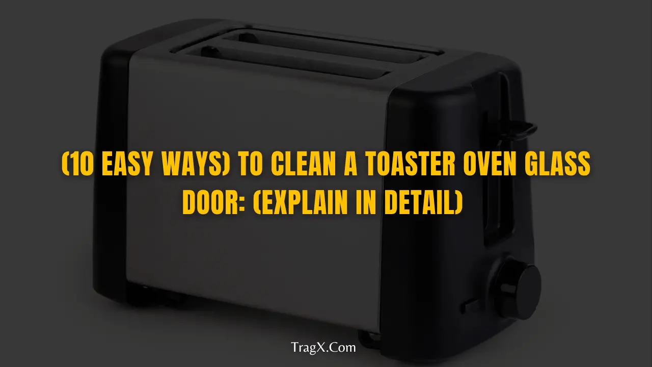 How to clean glass toaster oven door