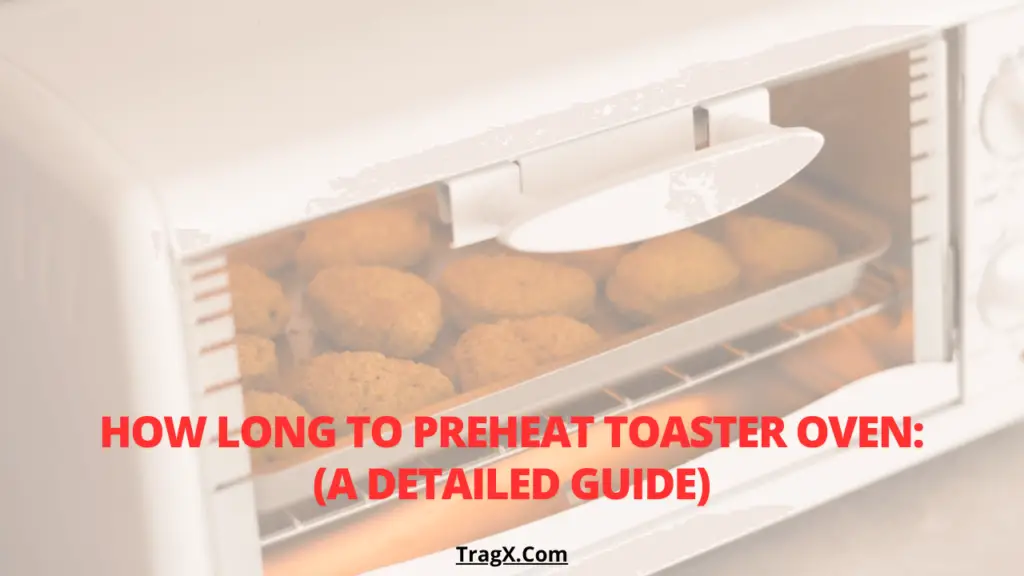 How Long To Preheat Toaster Oven: (A Detailed Guide) | TragX