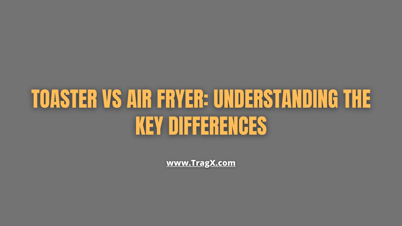 Toaster vs. air fryer differences